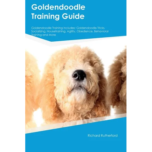 Goldendoodle Training Guide Goldendoodle Training Includes: Goldendoodle Tricks, Socializing, Housetraining, Agility, Obedience, Behavioral Training,