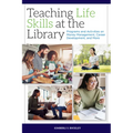 Teaching Life Skills at the Library: Programs and Activities on Money Management, Career Development, and More