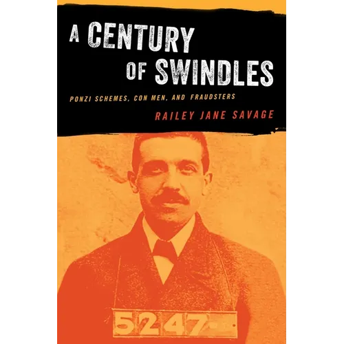 Century of Swindles: Ponzi Schemes, Con Men, and Fraudsters
