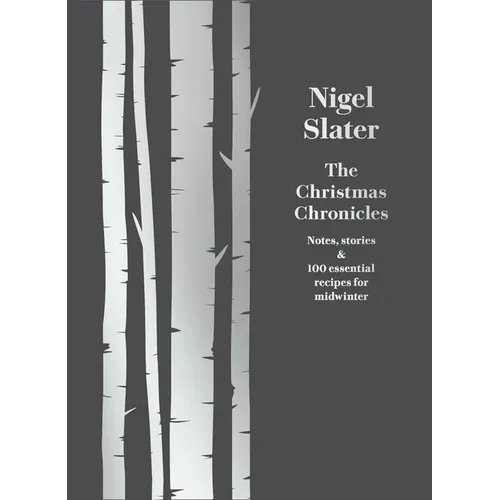 The Christmas Chronicles: Notes, Stories & 100 Essential Recipes for Midwinter