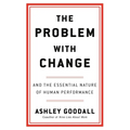 The Problem with Change: And the Essential Nature of Human Performance