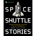 Space Shuttle Stories: Firsthand Astronaut Accounts from All 135 Missions