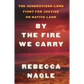 By the Fire We Carry: The Generations-Long Fight for Justice on Native Land