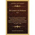 The Letters Of Madame V1: The Correspondence Of Elizabeth-Charlotte Of Bavaria, Princess Palatine, Duchess Of Orleans, Called Madame At The Court Of K