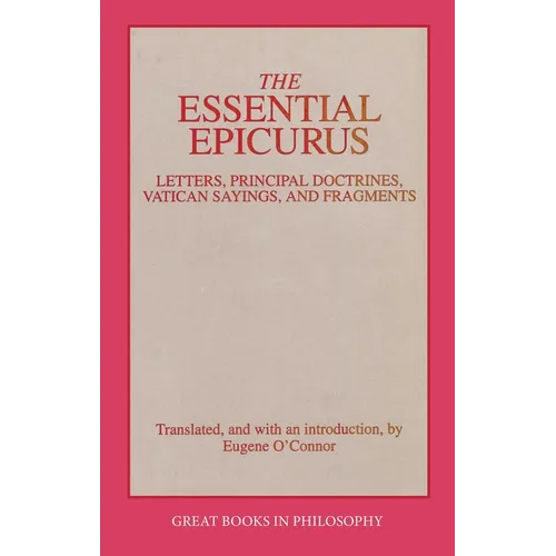 The Essential Epicurus: Letters, Principal Doctrines, Vatican Sayings, and Fragments