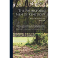 The Prehistoric Men of Kentucky: a History of What is Known of Their Lives and Habits, Together With a Description of Their Implements and Other Relic