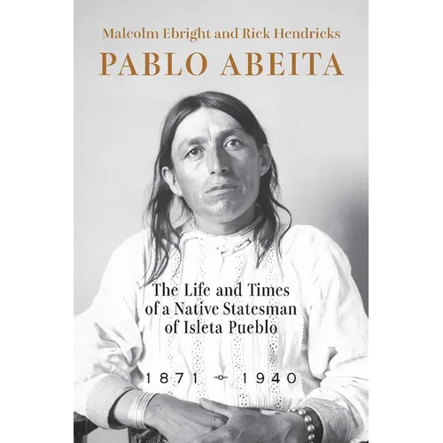 Pablo Abeita: The Life and Times of a Native Statesman of Isleta Pueblo, 1871-1940