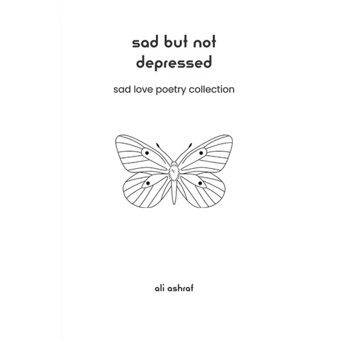 Sad But Not Depressed: Sad Love Poetry Collection