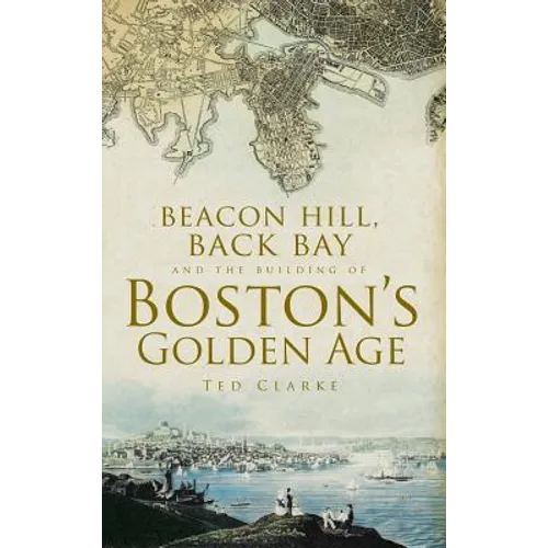 Beacon Hill, Back Bay and the Building of Boston's Golden Age