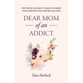 Dear Mom of an Addict: Ten Truths You Need to Know to Parent Your Addicted Child and Reclaim Hope