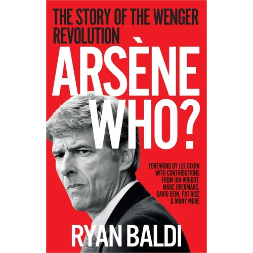 Arsène Who?: The Story of the Wenger Revolution