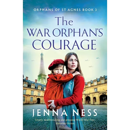 The War Orphan's Courage: Utterly heartbreaking and gripping World War Two historical fiction