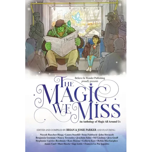The Magic We Miss: An Anthology of Magic All Around Us