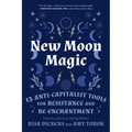 New Moon Magic: 13 Anti-Capitalist Tools for Resistance and Re-Enchantment