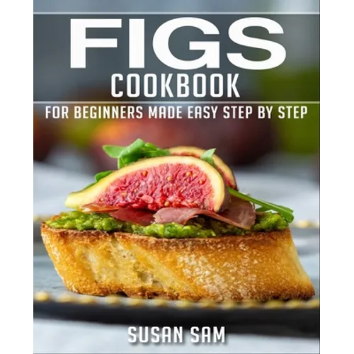 Figs Cookbook: Book 1, for Beginners Made Easy Step by Step