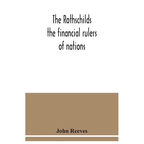 The Rothschilds: the financial rulers of nations