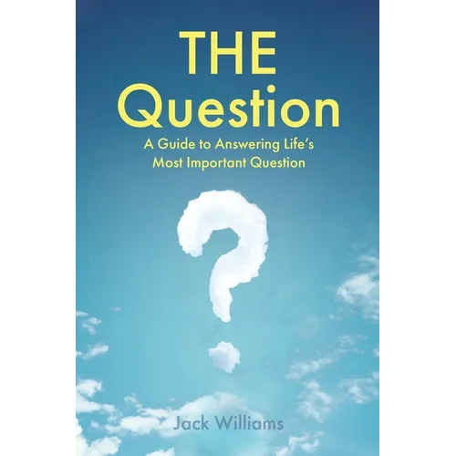 THE Question: A Guide to Answering Life's Most Important Question