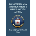 The Official CIA Interrogation & Manipulation Manual: The Cold War KUBARK Files