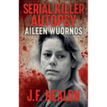 Serial Killer Autopsy: Aileen Wuornos