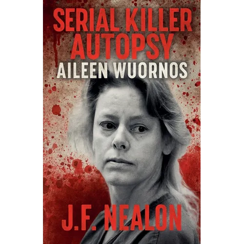 Serial Killer Autopsy: Aileen Wuornos