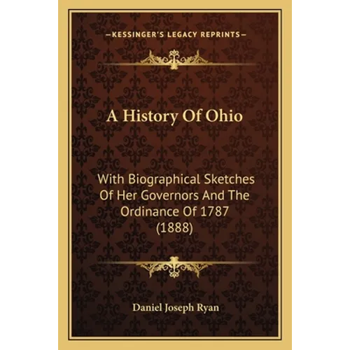 A History Of Ohio: With Biographical Sketches Of Her Governors And The Ordinance Of 1787 (1888)