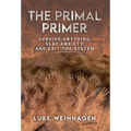 The Primal Primer: Survive Anything, Slay Anxiety, and Exit the System