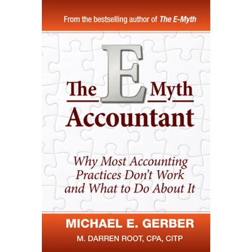 The E-Myth Accountant: Why Most Accounting Practices Don't Work and What to Do about It