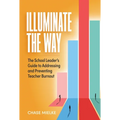 Illuminate the Way: The School Leader's Guide to Addressing and Preventing Teacher Burnout