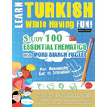 Learn Turkish While Having Fun! - For Beginners: EASY TO INTERMEDIATE - STUDY 100 ESSENTIAL THEMATICS WITH WORD SEARCH PUZZLES - VOL.1 - Uncover How t