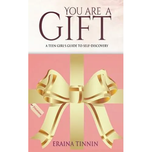 You Are a Gift: A Teen Girl's Guide to Self-Discovery