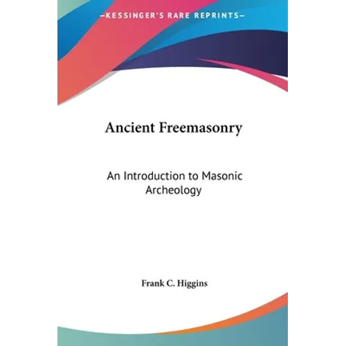 Ancient Freemasonry: An Introduction to Masonic Archeology