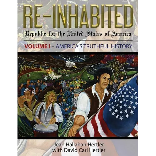 Re-Inhabited: Republic for the United States of America Volume I America's Truthful History