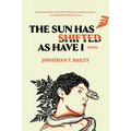 The Sun Has Shifted as Have I: Poems: Poems