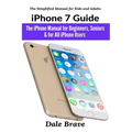 iPhone 7 Guide: The iPhone Manual for Beginners, Seniors & for All iPhone Users