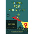 Think for Yourself: Restoring Common Sense in an Age of Experts and Artificial Intelligence