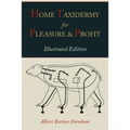 Home Taxidermy for Pleasure and Profit [Illustrated Edition]