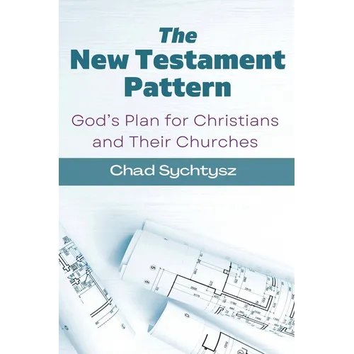 The New Testament Pattern: God's Blueprint for Christians and Their Churches