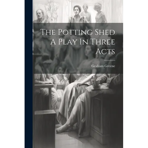 The Potting Shed A Play In Three Acts