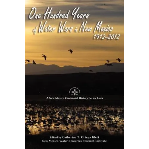 One Hundred Years of Water Wars in New Mexico, 1912-2012: A New Mexico Centennial History Series Book