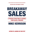 Breakaway Sales: A Proven Structure to Double Your Sales, FOREVER!