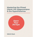 Mastering the Pineal Gland, the Hippocampus & the Hypothalamus