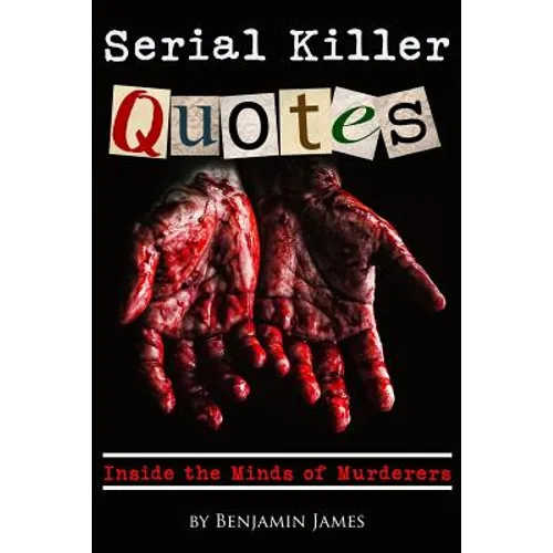 Serial Killer Quotes: Inside the Minds of Murderers