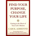 Find Your Purpose, Change Your Life: Getting to the Heart of Your Life's Mission