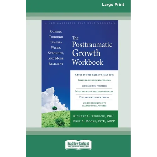 The Posttraumatic Growth Workbook: Coming Through Trauma Wiser, Stronger, and More Resilient (16pt Large Print Edition)