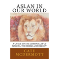 Aslan in Our World: A Guide to the Chronicles of Narnia: The Horse and His Boy