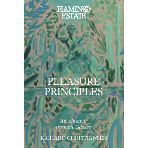 Flamingo Estate Pleasure Principles: An Almanac from the Garden