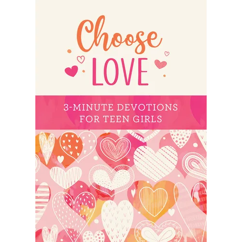 Choose Love: 3-Minute Devotions for Teen Girls