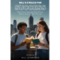 Bill's 5 Rules For Success: What Every Teenager Should Know Before Starting Their First Job
