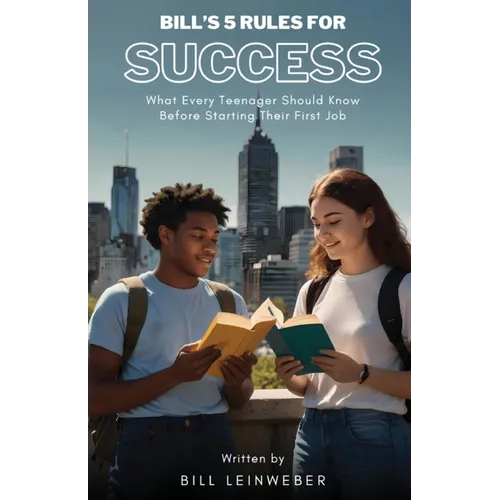 Bill's 5 Rules For Success: What Every Teenager Should Know Before Starting Their First Job