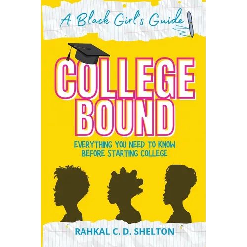 College Bound: A Black Girl's Guide: Everything You Need to Know Before Starting College